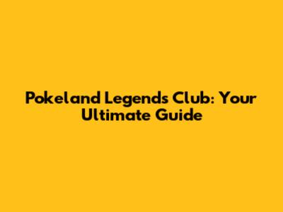 Pokeland Legends Club: Your Ultimate Guide