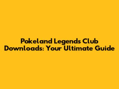 Pokeland Legends Club Downloads: Your Ultimate Guide