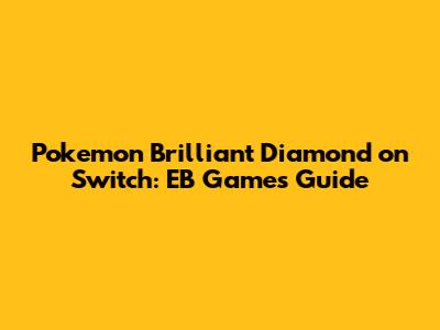 Pokemon Brilliant Diamond on Switch: EB Games Guide