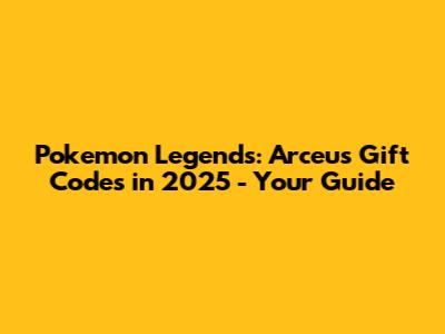 Pokemon Legends: Arceus Gift Codes in 2025 - Your Guide
