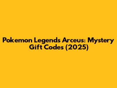 Pokemon Legends Arceus: Mystery Gift Codes (2025)