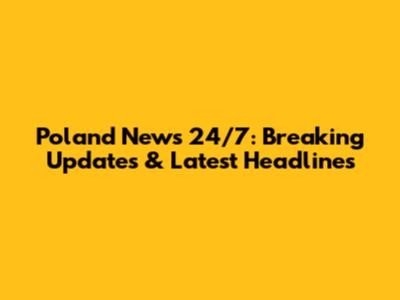 Poland News 24/7: Breaking Updates & Latest Headlines