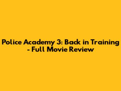 Police Academy 3: Back in Training - Full Movie Review