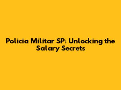 Policia Militar SP: Unlocking the Salary Secrets