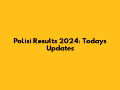 Polisi Results 2024: Today's Updates
