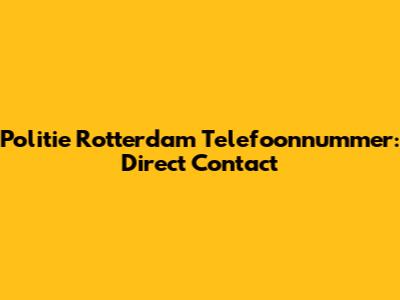Politie Rotterdam Telefoonnummer: Direct Contact