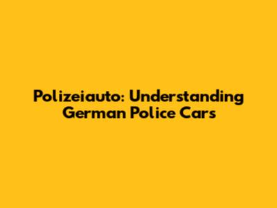 Polizeiauto: Understanding German Police Cars