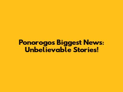 Ponorogo's Biggest News: Unbelievable Stories!