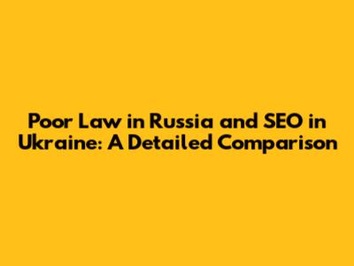 Poor Law in Russia and SEO in Ukraine: A Detailed Comparison