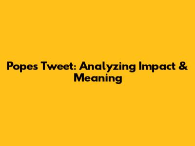 Pope's Tweet: Analyzing Impact & Meaning