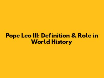 Pope Leo III: Definition & Role in World History