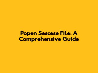 Popen Sescese File: A Comprehensive Guide