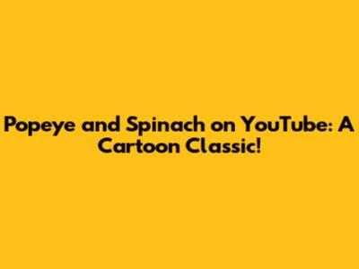Popeye and Spinach on YouTube: A Cartoon Classic!