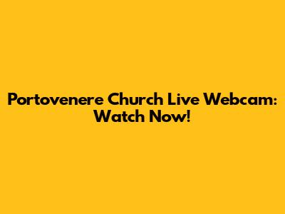 Portovenere Church Live Webcam: Watch Now!