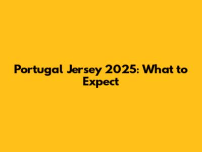 Portugal Jersey 2025: What to Expect