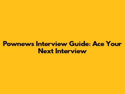 Pownews Interview Guide: Ace Your Next Interview