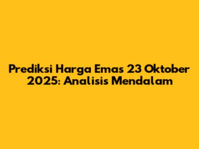 Prediksi Harga Emas 23 Oktober 2025: Analisis Mendalam