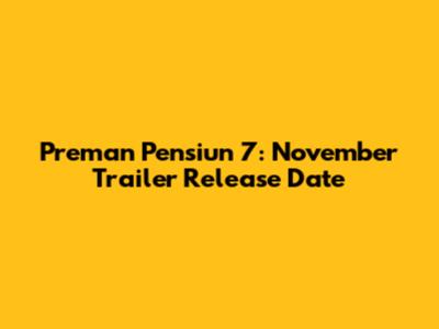Preman Pensiun 7: November Trailer Release Date