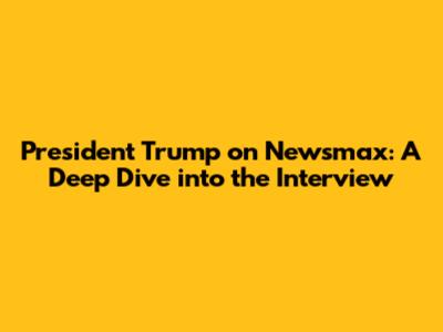 President Trump on Newsmax: A Deep Dive into the Interview