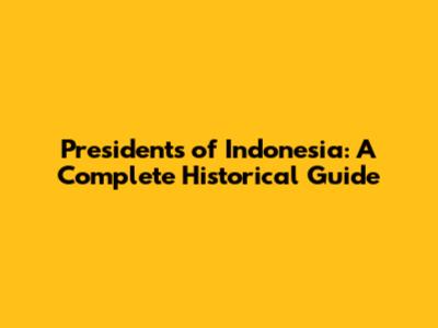 Presidents of Indonesia: A Complete Historical Guide