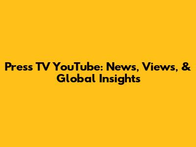 Press TV YouTube: News, Views, & Global Insights
