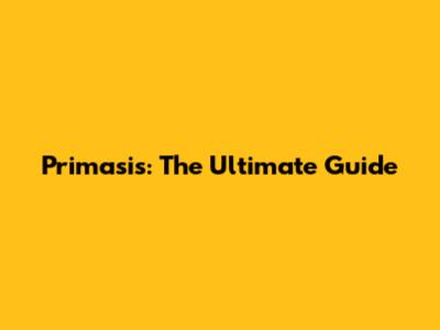 Primasis: The Ultimate Guide