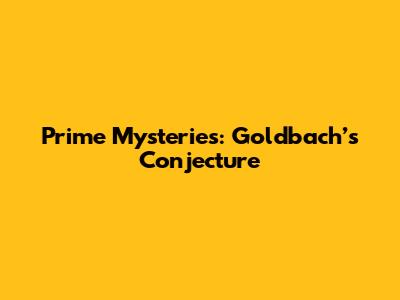 Prime Mysteries: Goldbach’s Conjecture