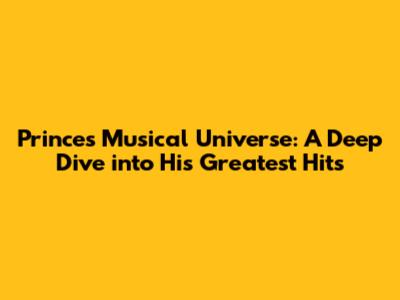 Prince's Musical Universe: A Deep Dive into His Greatest Hits