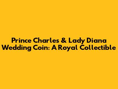 Prince Charles & Lady Diana Wedding Coin: A Royal Collectible