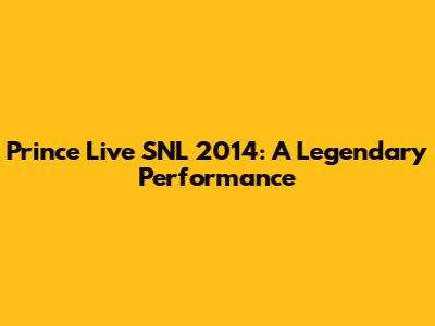 Prince Live SNL 2014: A Legendary Performance