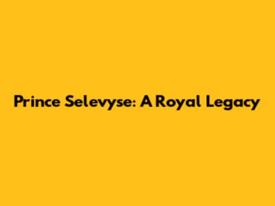 Prince Selevyse: A Royal Legacy