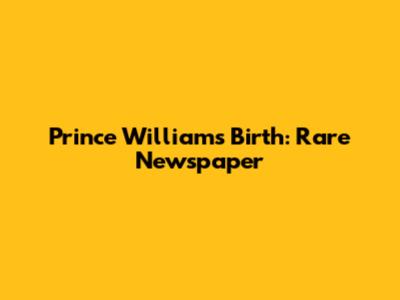 Prince William's Birth: Rare Newspaper