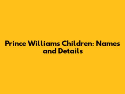 Prince William's Children: Names and Details