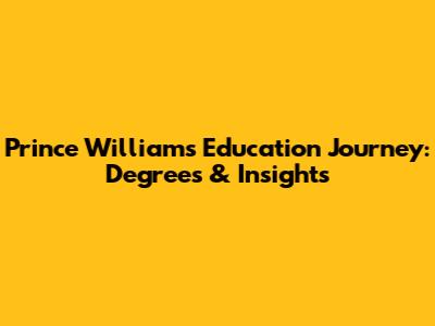 Prince William's Education Journey: Degrees & Insights
