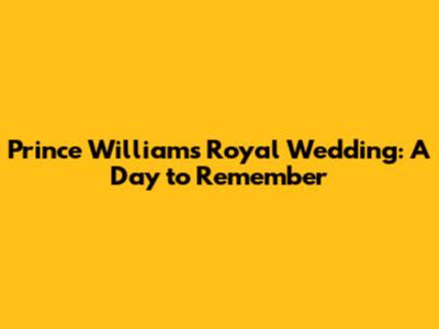 Prince William's Royal Wedding: A Day to Remember
