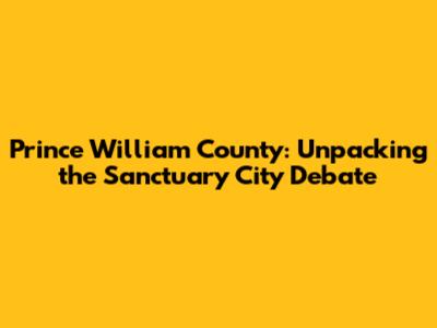 Prince William County: Unpacking the Sanctuary City Debate