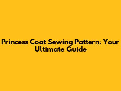 Princess Coat Sewing Pattern: Your Ultimate Guide