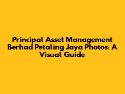 Principal Asset Management Berhad Petaling Jaya Photos: A Visual Guide