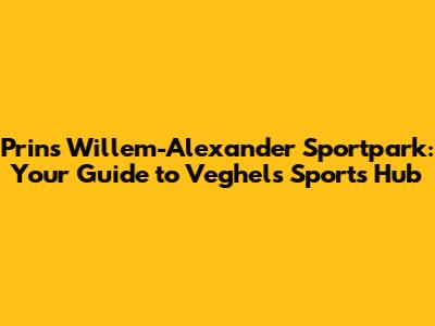 Prins Willem-Alexander Sportpark: Your Guide to Veghel's Sports Hub