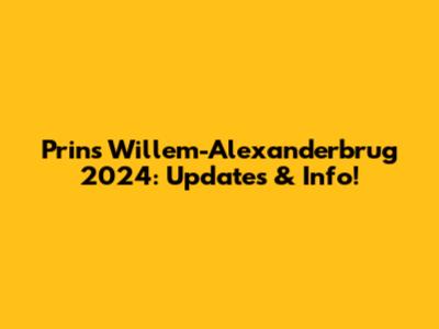 Prins Willem-Alexanderbrug 2024: Updates & Info!
