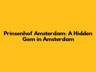 Prinsenhof Amsterdam: A Hidden Gem in Amsterdam