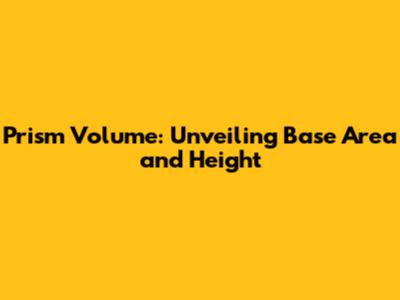 Prism Volume: Unveiling Base Area and Height