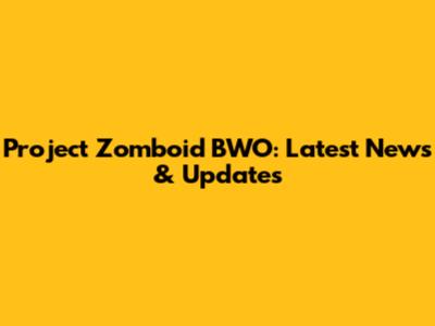 Project Zomboid BWO: Latest News & Updates