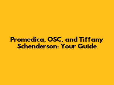 Promedica, OSC, and Tiffany Schenderson: Your Guide