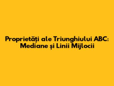 Proprietăți ale Triunghiului ABC: Mediane și Linii Mijlocii