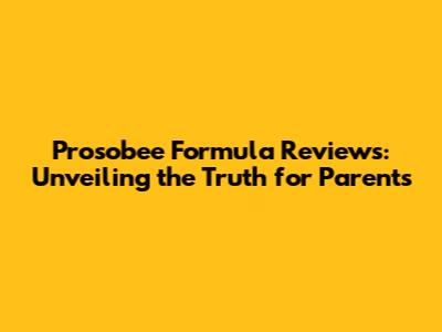 Prosobee Formula Reviews: Unveiling the Truth for Parents