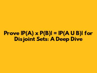 Prove |P(A) x P(B)| = |P(A U B)| for Disjoint Sets: A Deep Dive