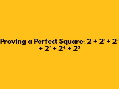 Proving a Perfect Square: 2 + 2¹ + 2² + 2³ + 2⁴ + 2⁵