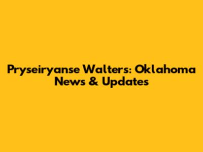 Pryseiryanse Walters: Oklahoma News & Updates