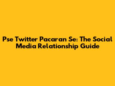 Pse Twitter Pacaran Se: The Social Media Relationship Guide